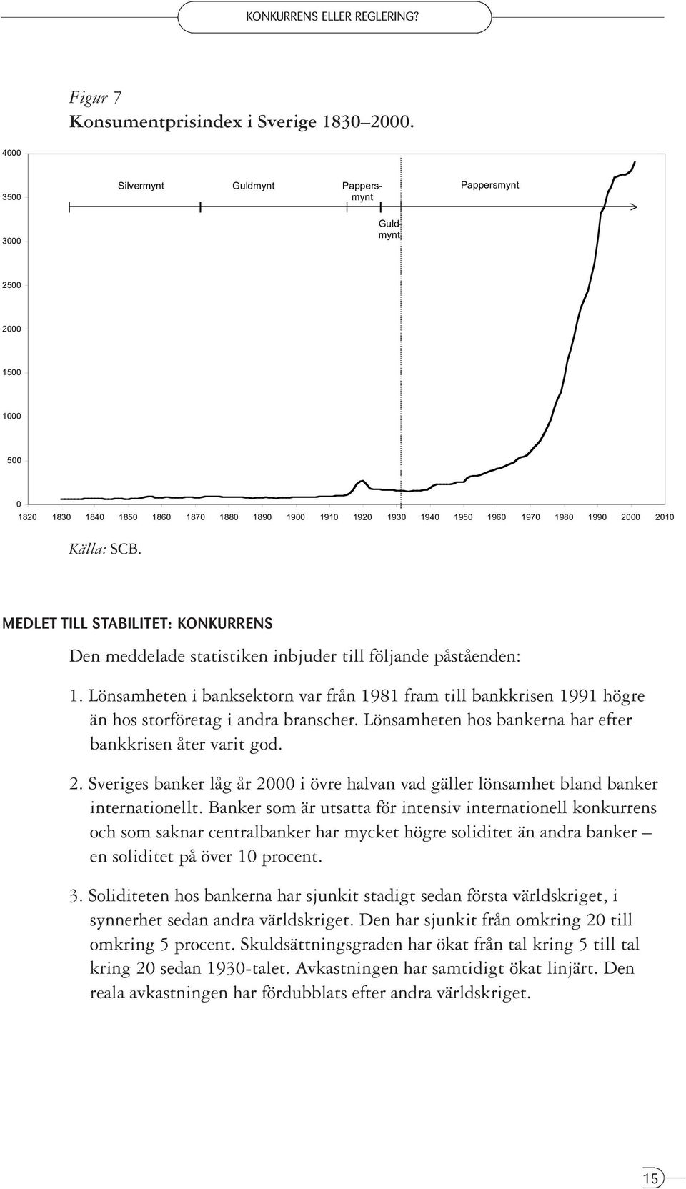 Källa: SCB. MEDLET TILL STABILITET: KONKURRENS Den meddelade statistiken inbjuder till följande påståenden: 1.