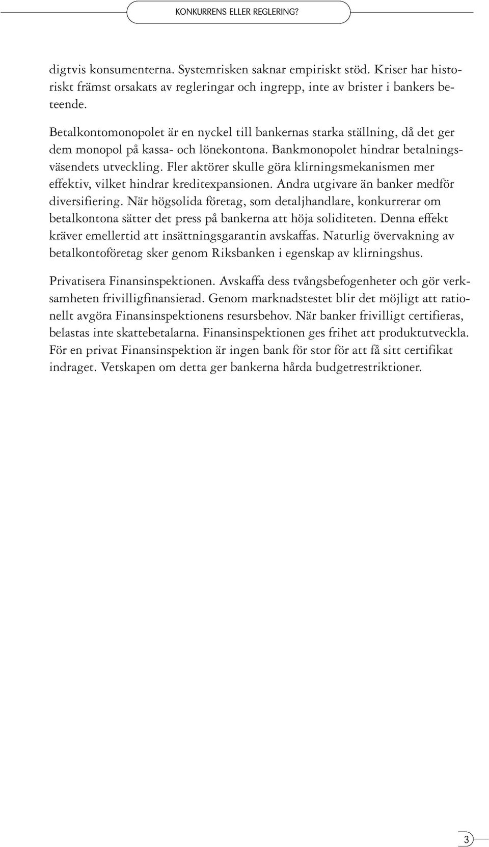 Fler aktörer skulle göra klirningsmekanismen mer effektiv, vilket hindrar kreditexpansionen. Andra utgivare än banker medför diversifiering.