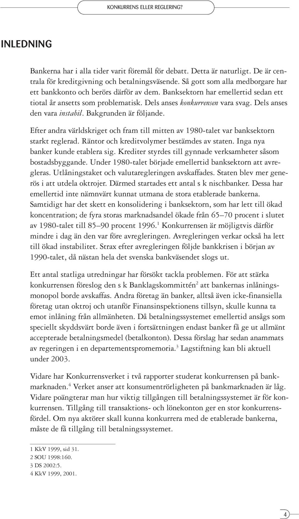 Dels anses den vara instabil. Bakgrunden är följande. Efter andra världskriget och fram till mitten av 1980-talet var banksektorn starkt reglerad. Räntor och kreditvolymer bestämdes av staten.