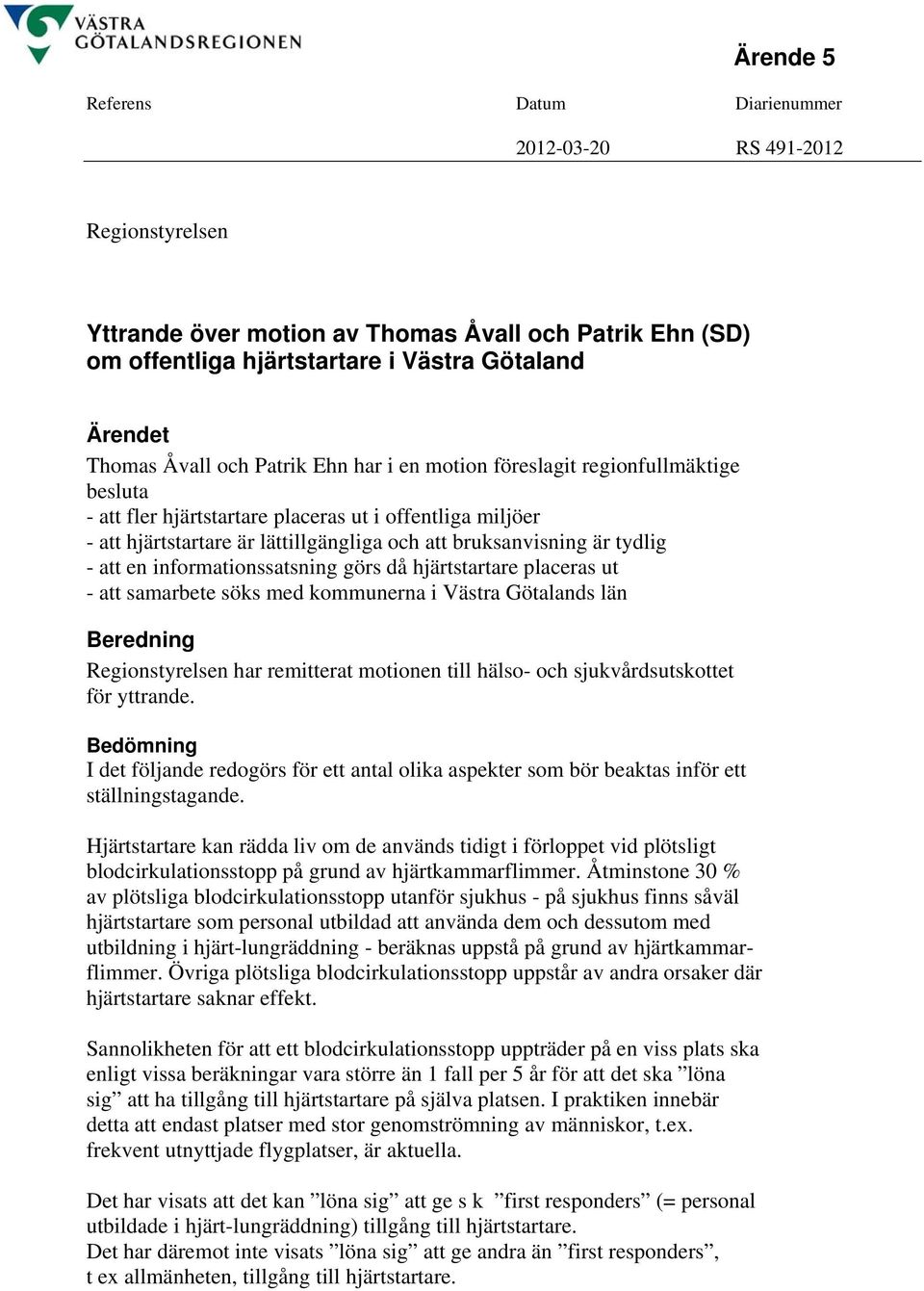 att en informationssatsning görs då hjärtstartare placeras ut - att samarbete söks med kommunerna i Västra Götalands län Beredning Regionstyrelsen har remitterat motionen till hälso- och