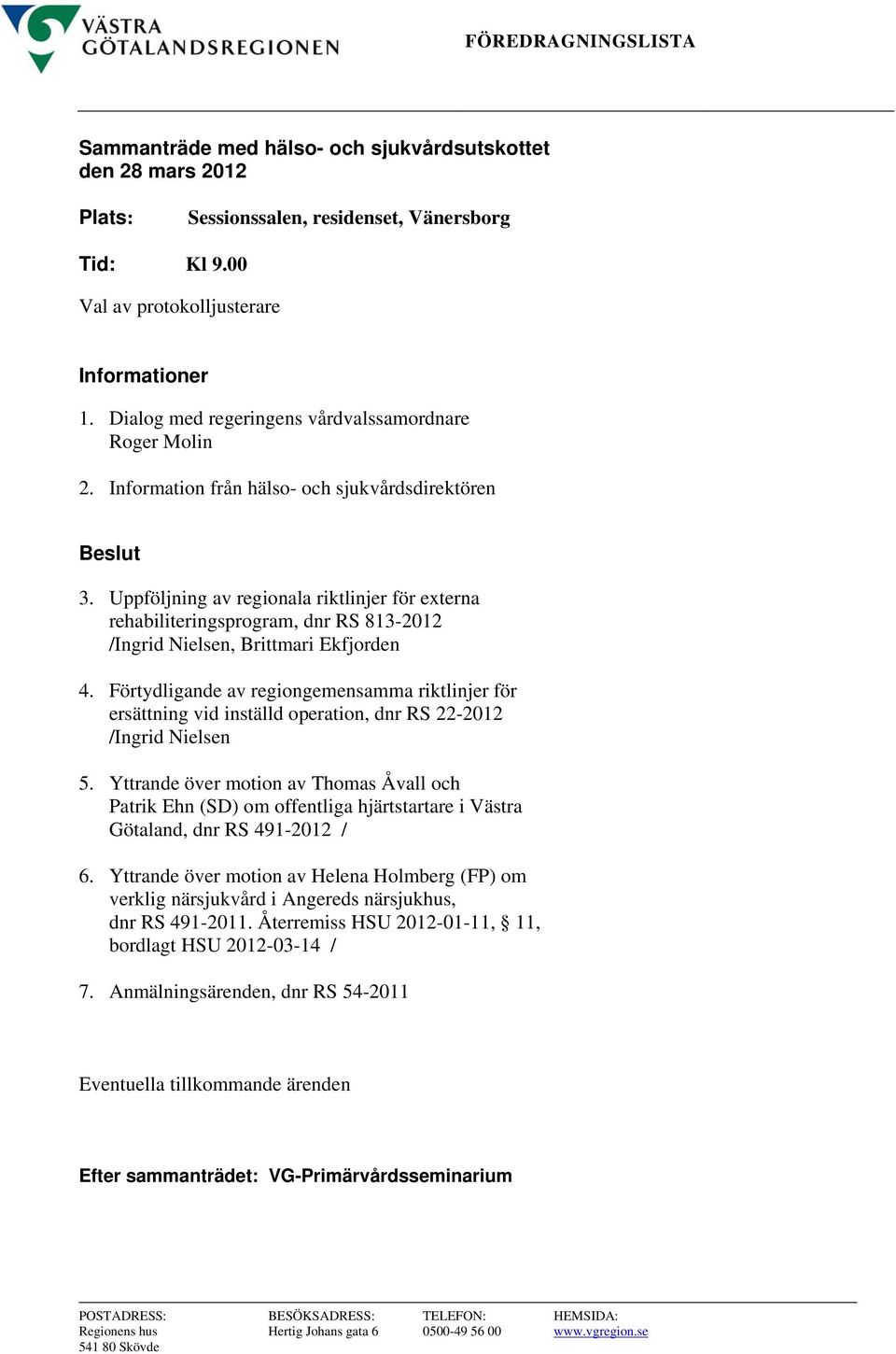 Uppföljning av regionala riktlinjer för externa rehabiliteringsprogram, dnr RS 813-2012 /Ingrid Nielsen, Brittmari Ekfjorden 4.