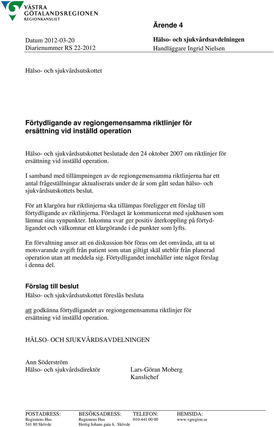 I samband med tillämpningen av de regiongemensamma riktlinjerna har ett antal frågeställningar aktualiserats under de år som gått sedan hälso- och sjukvårdsutskottets beslut.