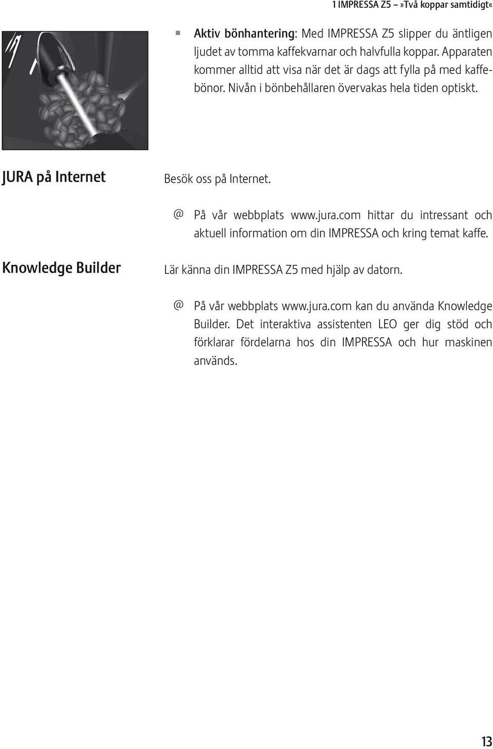 JURA på Internet Besök oss på Internet. @ På vår webbplats www.jura.com hittar du intressant och aktuell information om din IMPRSSA och kring temat kaffe.