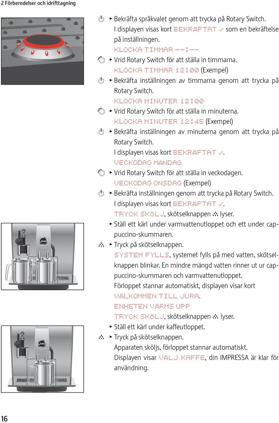 KLOCKA MINUTR 12:00 g T Vrid Rotary Switch för att ställa in minuterna. KLOCKA MINUTR 12:45 (xempel) k T Bekräfta inställningen av minuterna genom att trycka på Rotary Switch.