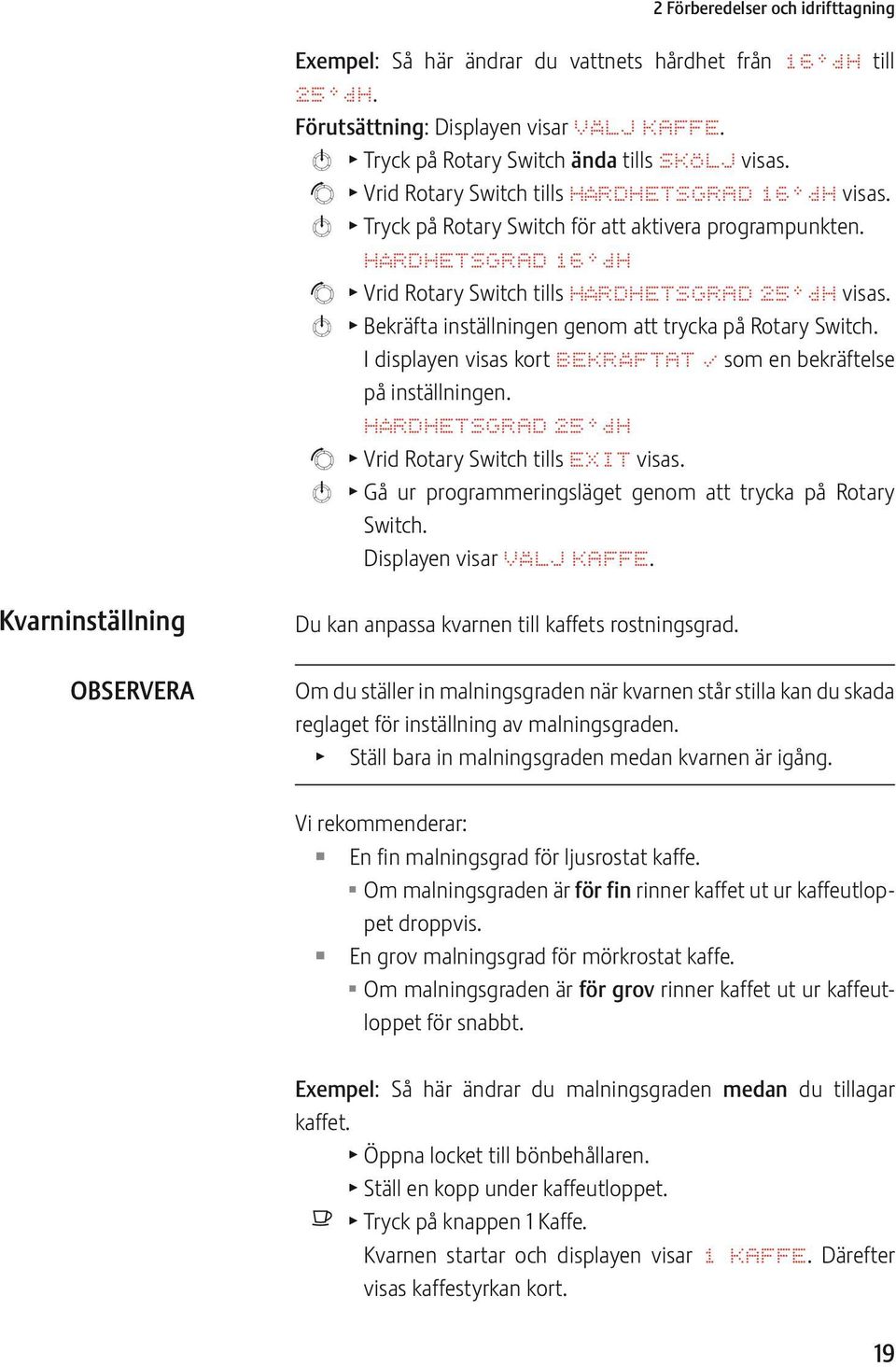 k T Bekräfta inställningen genom att trycka på Rotary Switch. I displayen visas kort BKRÄFTAT som en bekräftelse på inställningen. HÅRDHTSGRAD 25 dh g T Vrid Rotary Switch tills XIT visas.