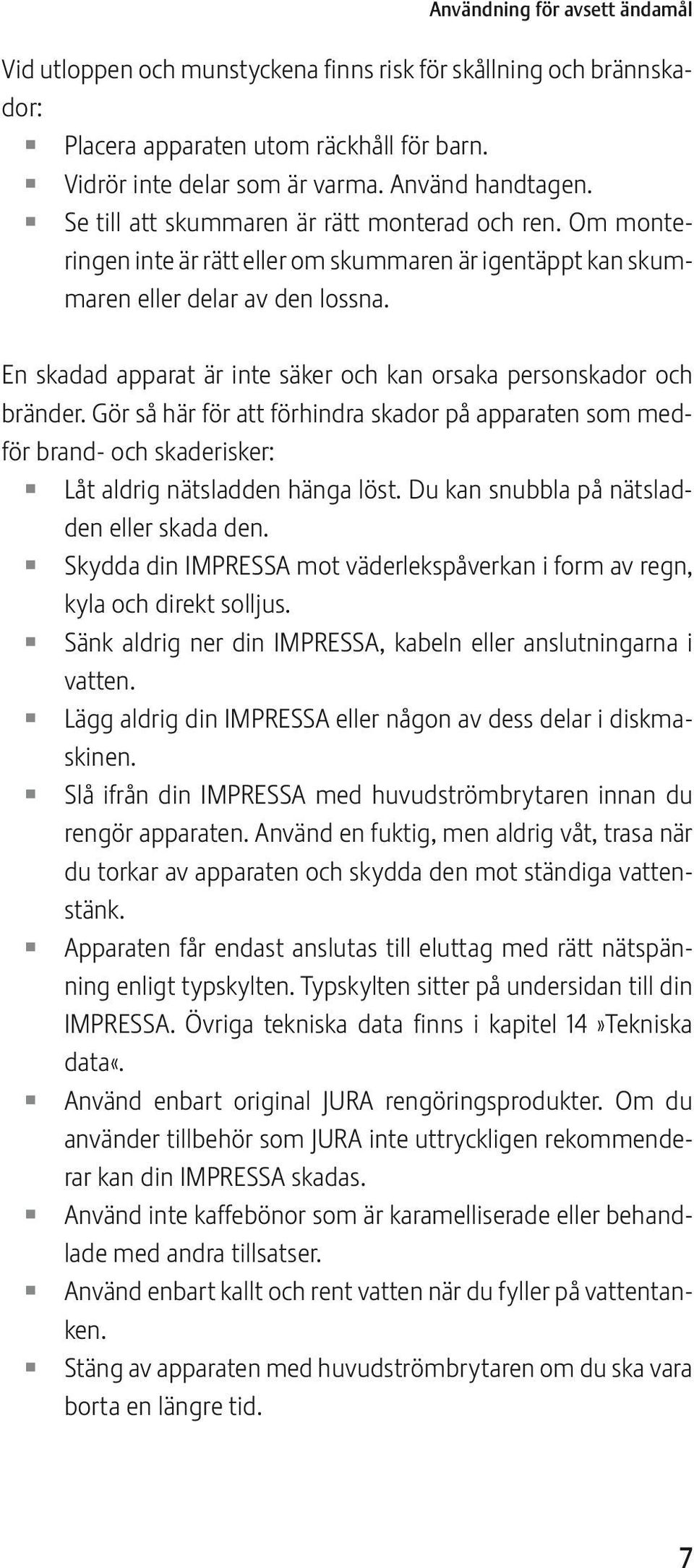 n skadad apparat är inte säker och kan orsaka personskador och bränder. Gör så här för att förhindra skador på apparaten som medför brand- och skaderisker: Z Låt aldrig nätsladden hänga löst.