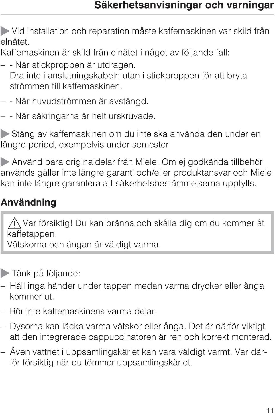 - När huvudströmmen är avstängd. - När säkringarna är helt urskruvade. Stäng av kaffemaskinen om du inte ska använda den under en längre period, exempelvis under semester.