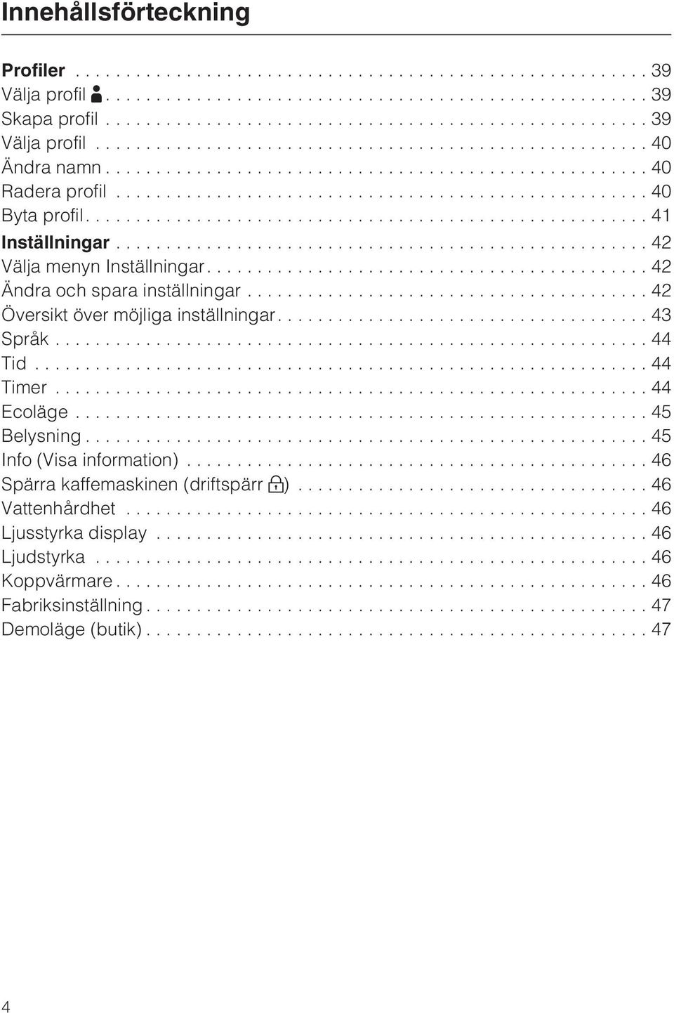 ..42 Översikt över möjliga inställningar....43 Språk...44 Tid...44 Timer...44 Ecoläge...45 Belysning...45 Info (Visa information).