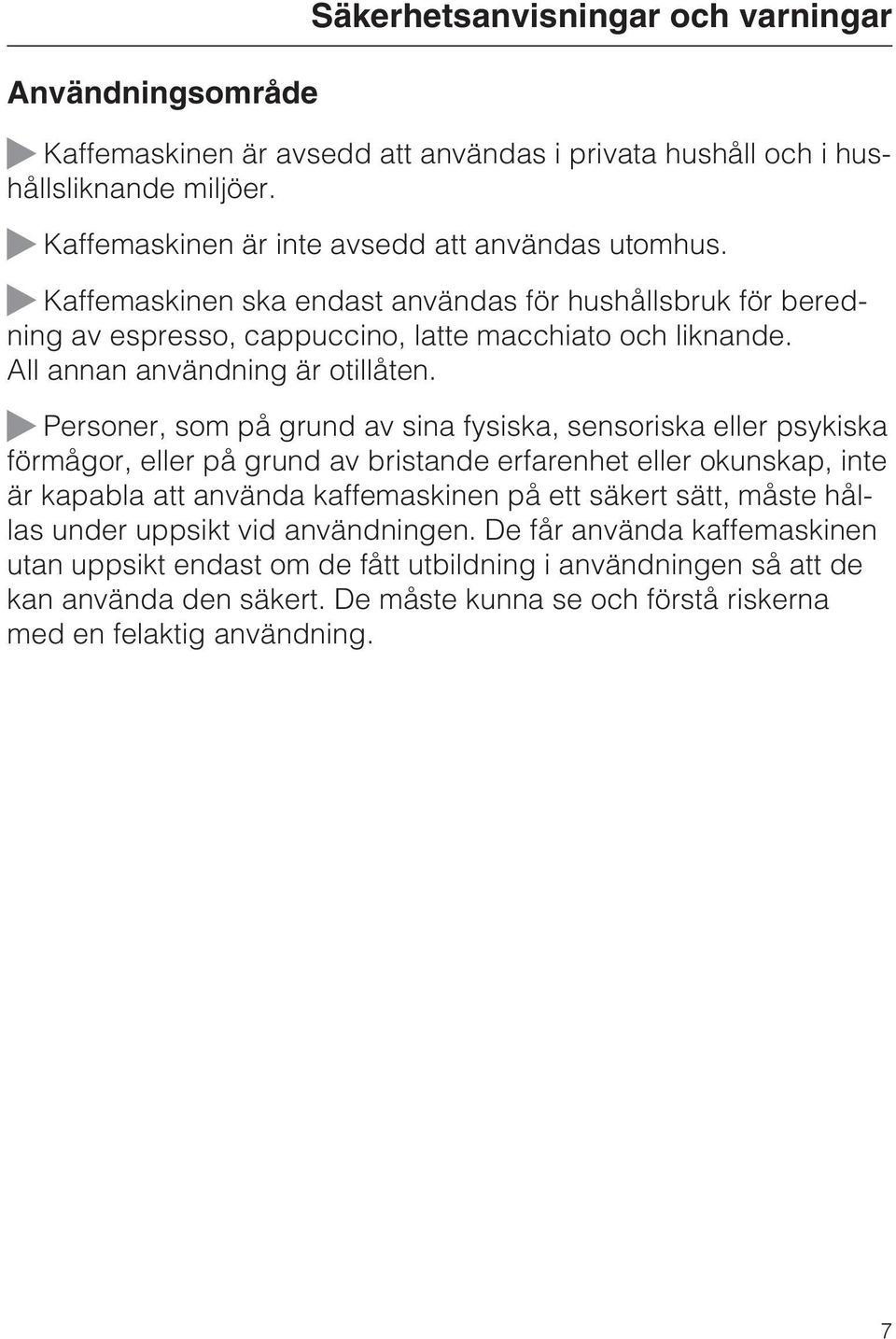 Personer, som på grund av sina fysiska, sensoriska eller psykiska förmågor, eller på grund av bristande erfarenhet eller okunskap, inte är kapabla att använda kaffemaskinen på ett säkert sätt,