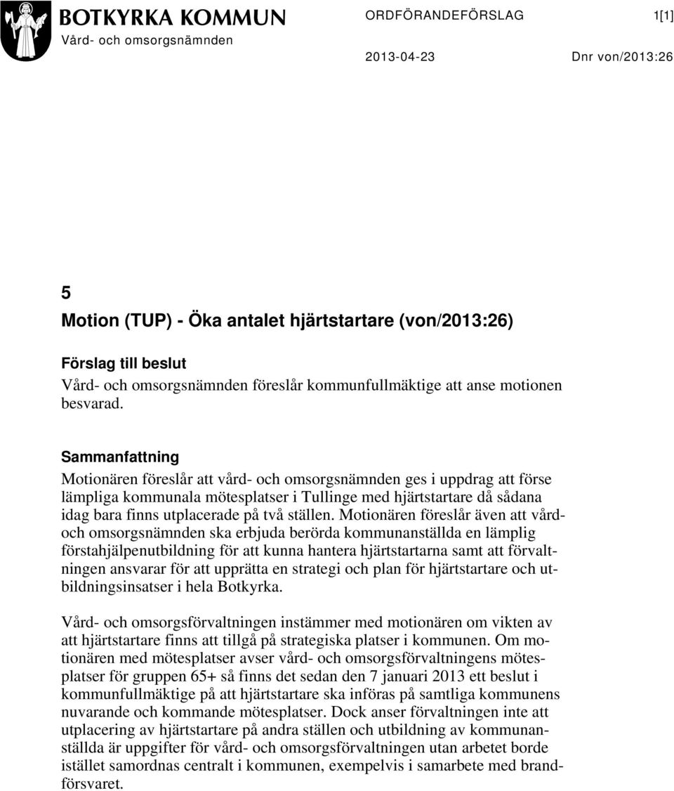 Sammanfattning Motionären föreslår att vård- och omsorgsnämnden ges i uppdrag att förse lämpliga kommunala mötesplatser i Tullinge med hjärtstartare då sådana idag bara finns utplacerade på två