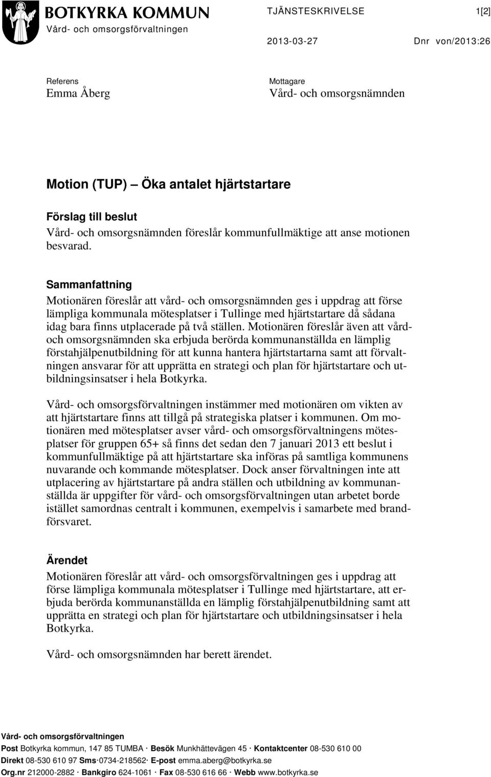 Sammanfattning Motionären föreslår att vård- och omsorgsnämnden ges i uppdrag att förse lämpliga kommunala mötesplatser i Tullinge med hjärtstartare då sådana idag bara finns utplacerade på två