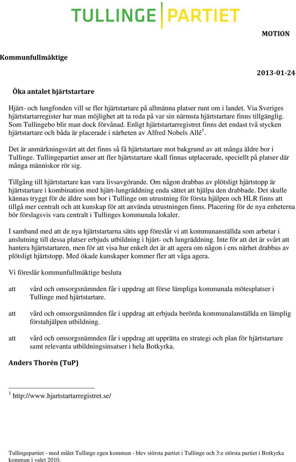 Enligt hjärtstartarregistret finns det endast två stycken hjärtstartare och båda är placerade i närheten av Alfred Nobels Allé 1.