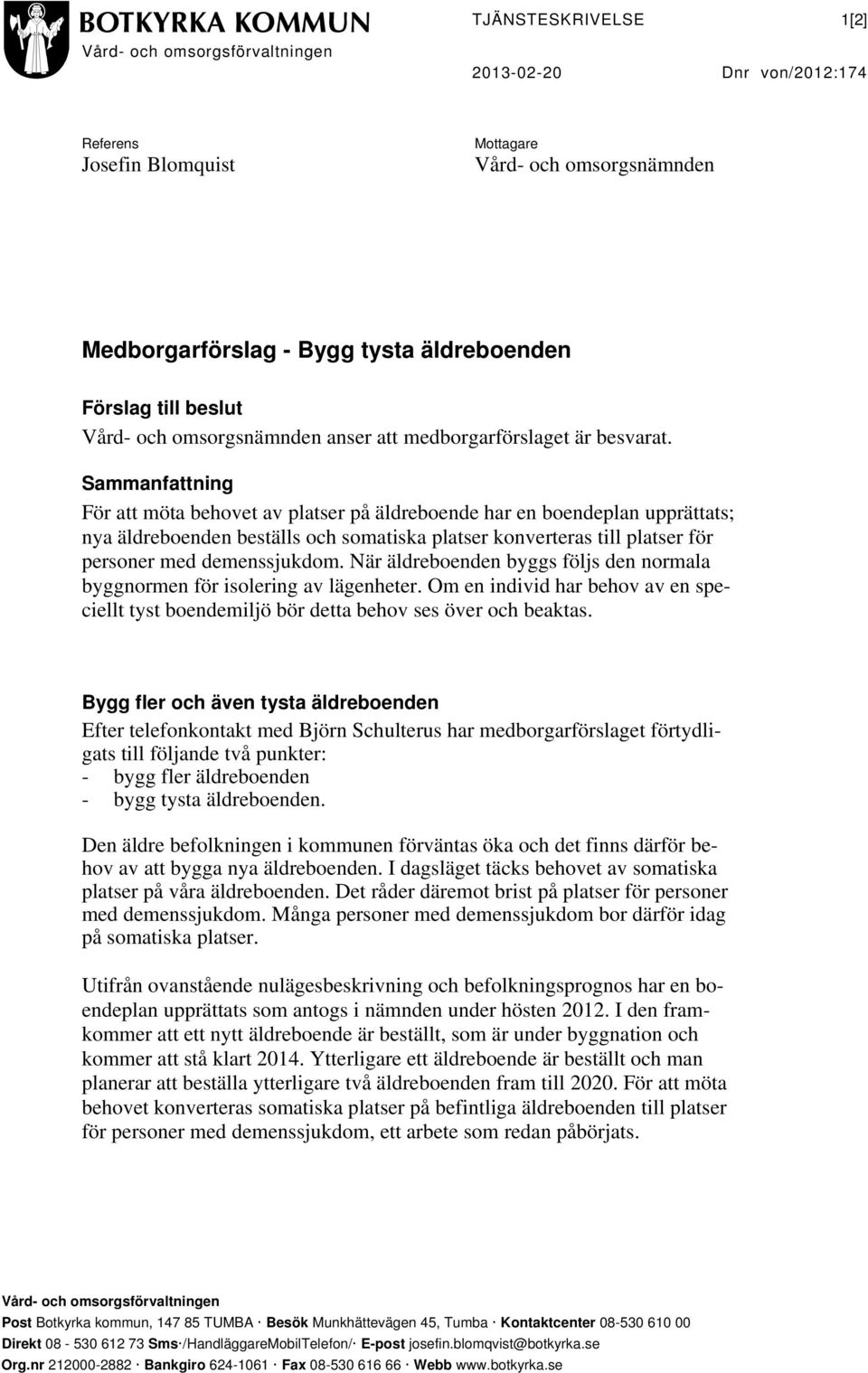 Sammanfattning För att möta behovet av platser på äldreboende har en boendeplan upprättats; nya äldreboenden beställs och somatiska platser konverteras till platser för personer med demenssjukdom.