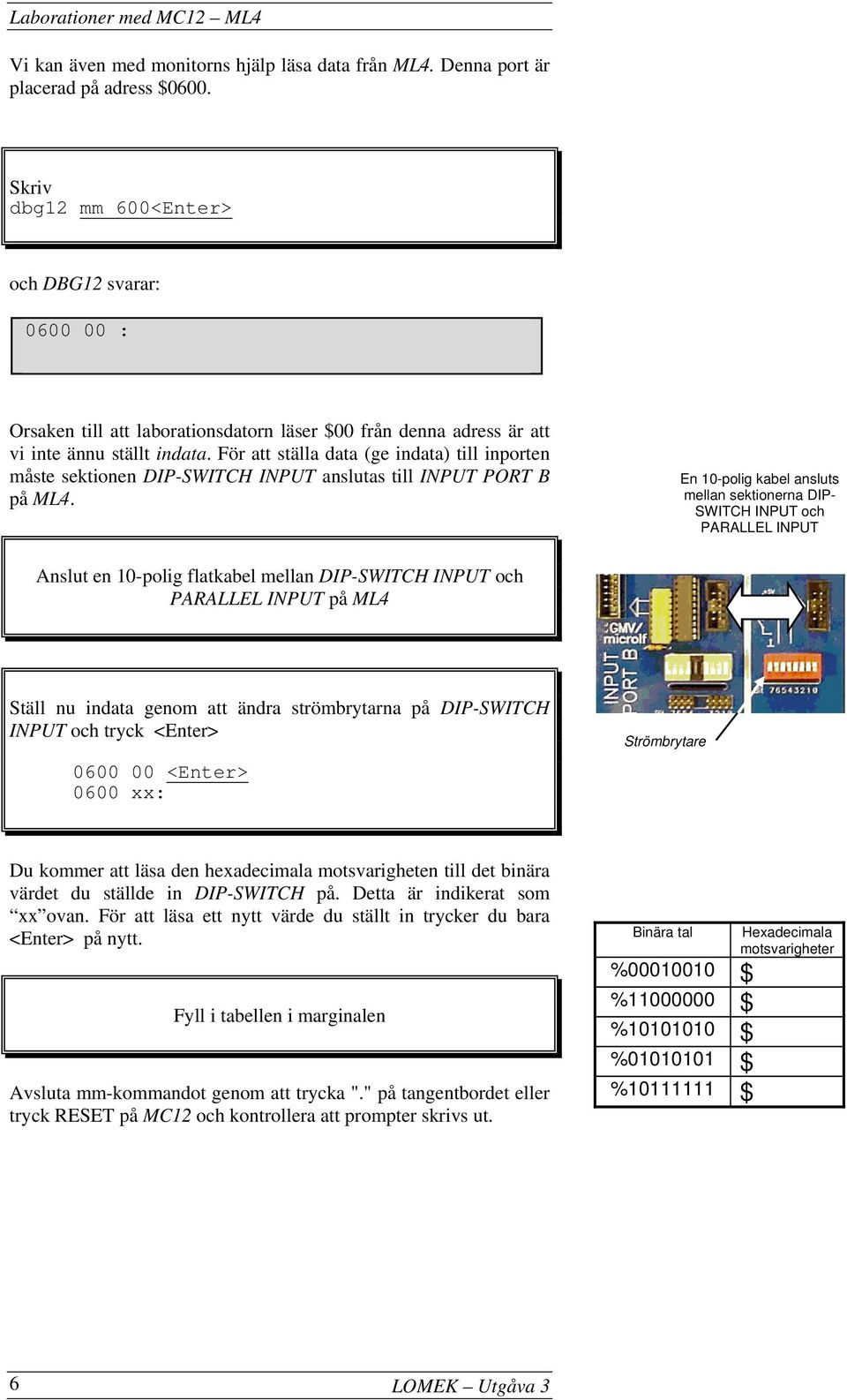 För att ställa data (ge indata) till inporten måste sektionen DIP-SWITCH INPUT anslutas till INPUT PORT B på ML4.