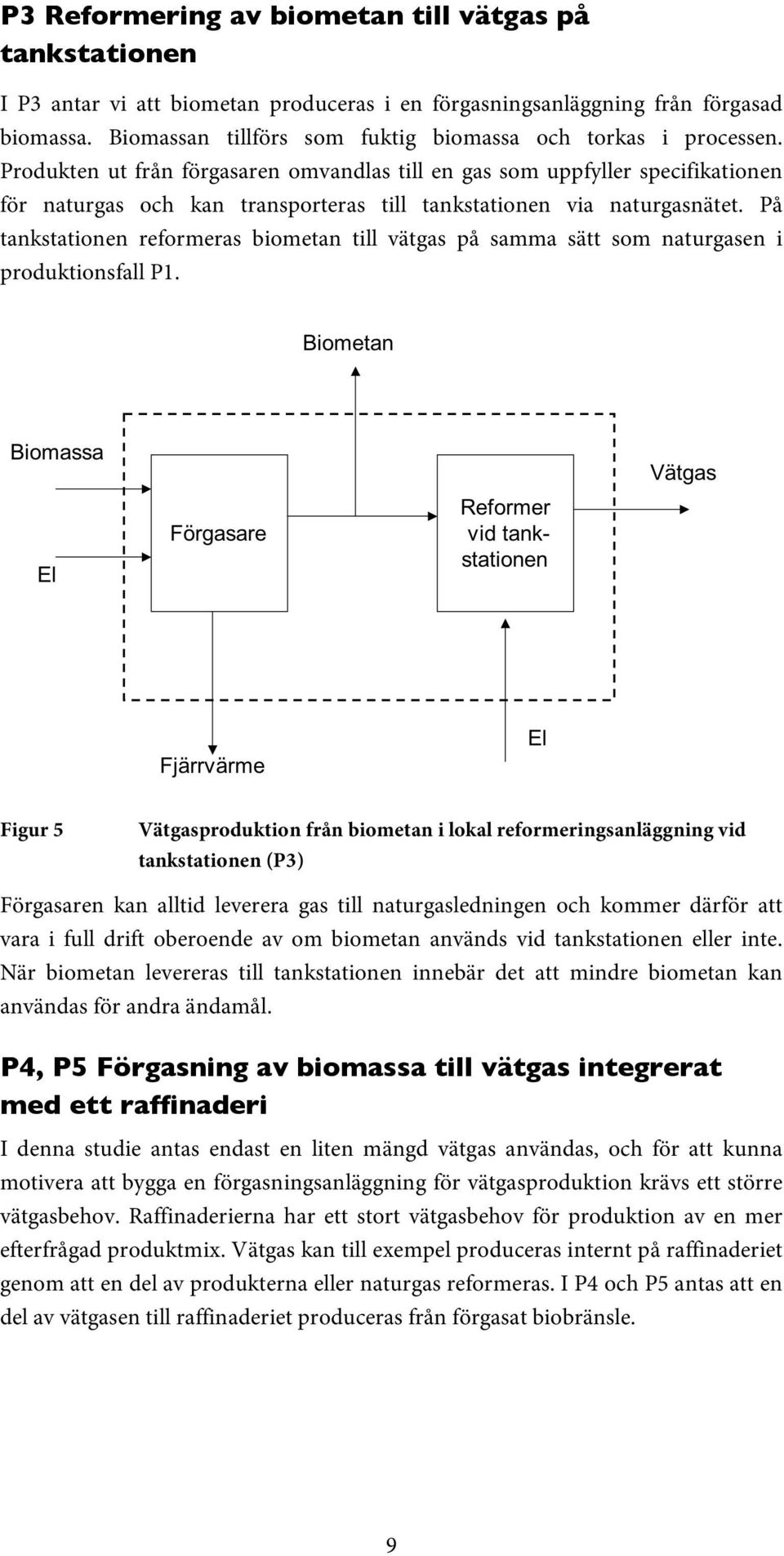 Produkten ut från förgasaren omvandlas till en gas som uppfyller specifikationen för naturgas och kan transporteras till tankstationen via naturgasnätet.