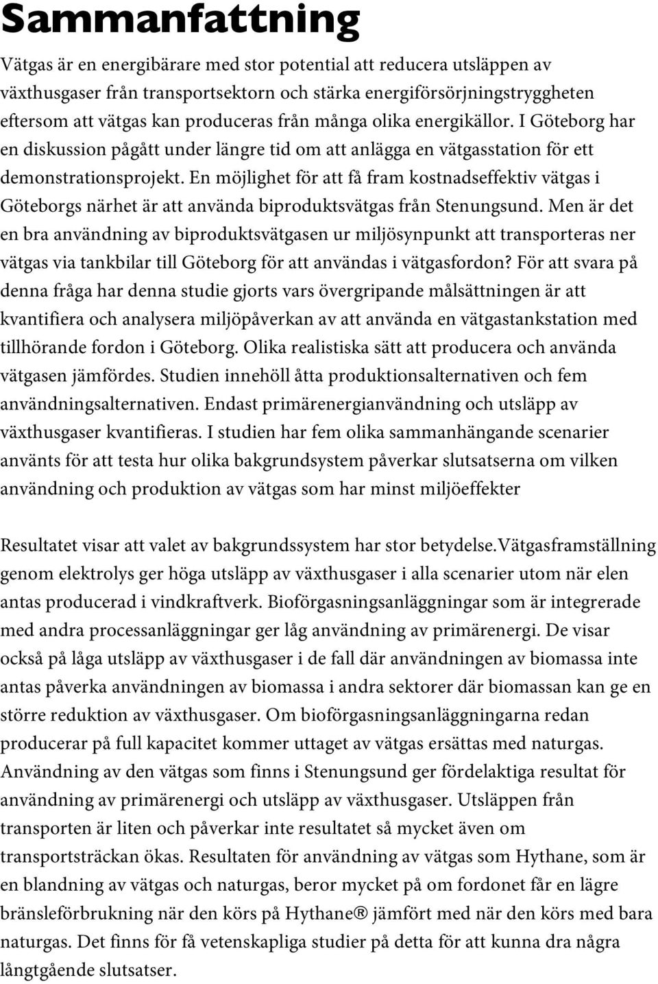 En möjlighet för att få fram kostnadseffektiv vätgas i Göteborgs närhet är att använda biproduktsvätgas från Stenungsund.