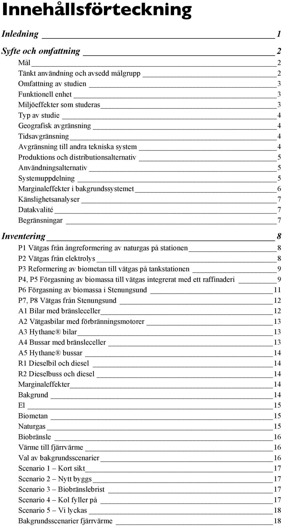 bakgrundssystemet 6 Känslighetsanalyser 7 Datakvalité 7 Begränsningar 7 Inventering 8 P1 Vätgas från ångreformering av naturgas på stationen 8 P2 Vätgas från elektrolys 8 P3 Reformering av biometan