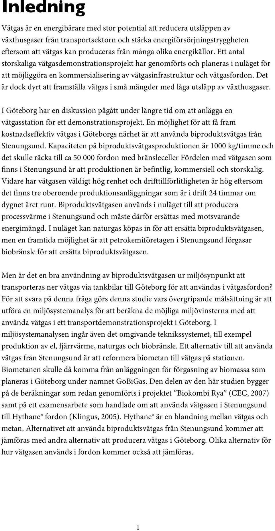 Det är dock dyrt att framställa vätgas i små mängder med låga utsläpp av växthusgaser.