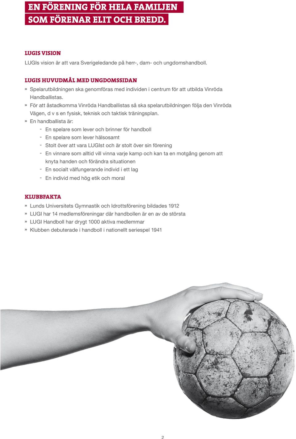 » För att åstadkomma Vinröda Handballistas så ska spelarutbildningen följa den Vinröda Vägen, d v s en fysisk, teknisk och taktisk träningsplan.