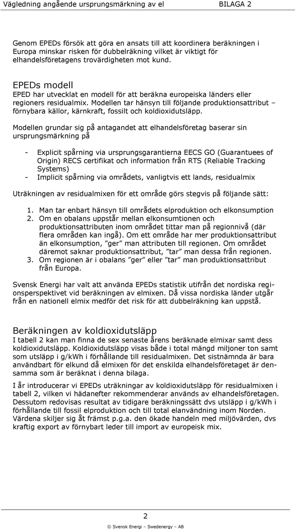 Modellen tar hänsyn till följande produktionsattribut förnybara källor, kärnkraft, fossilt och koldioxidutsläpp.