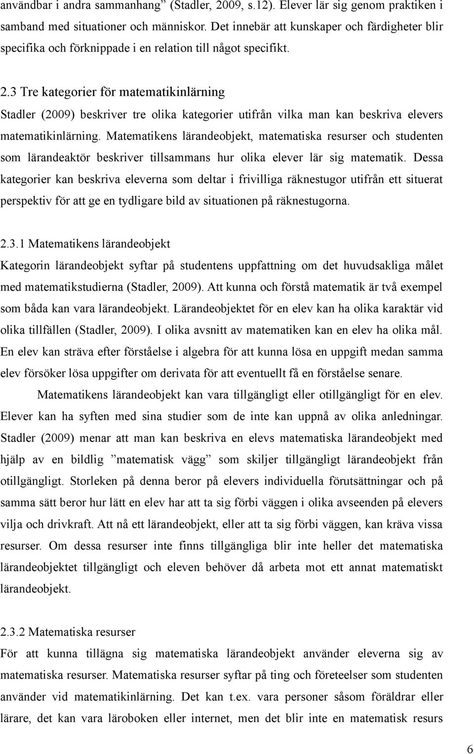 3 Tre kategorier för matematikinlärning Stadler (2009) beskriver tre olika kategorier utifrån vilka man kan beskriva elevers matematikinlärning.