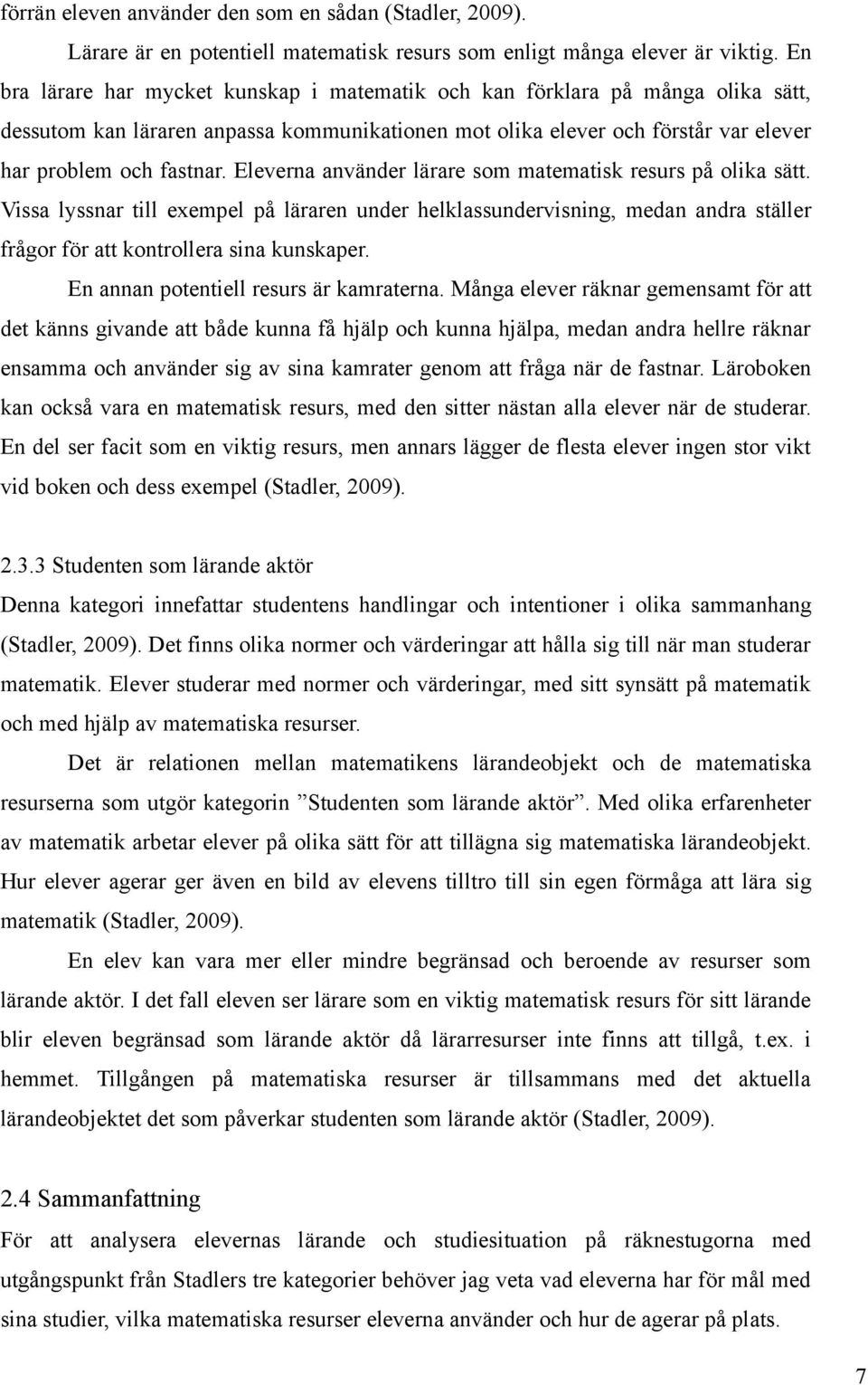 Eleverna använder lärare som matematisk resurs på olika sätt. Vissa lyssnar till exempel på läraren under helklassundervisning, medan andra ställer frågor för att kontrollera sina kunskaper.