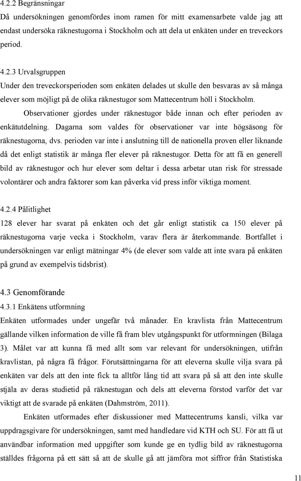 perioden var inte i anslutning till de nationella proven eller liknande då det enligt statistik är många fler elever på räknestugor.