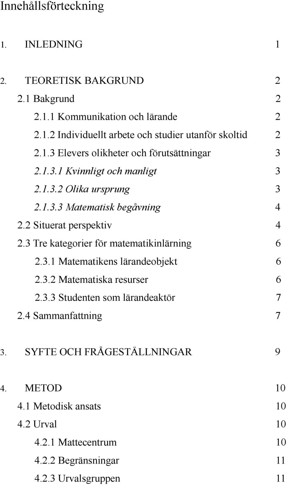 2 Situerat perspektiv 4 2.3 Tre kategorier för matematikinlärning 6 2.3.1 Matematikens lärandeobjekt 6 2.3.2 Matematiska resurser 6 2.3.3 Studenten som lärandeaktör 7 2.