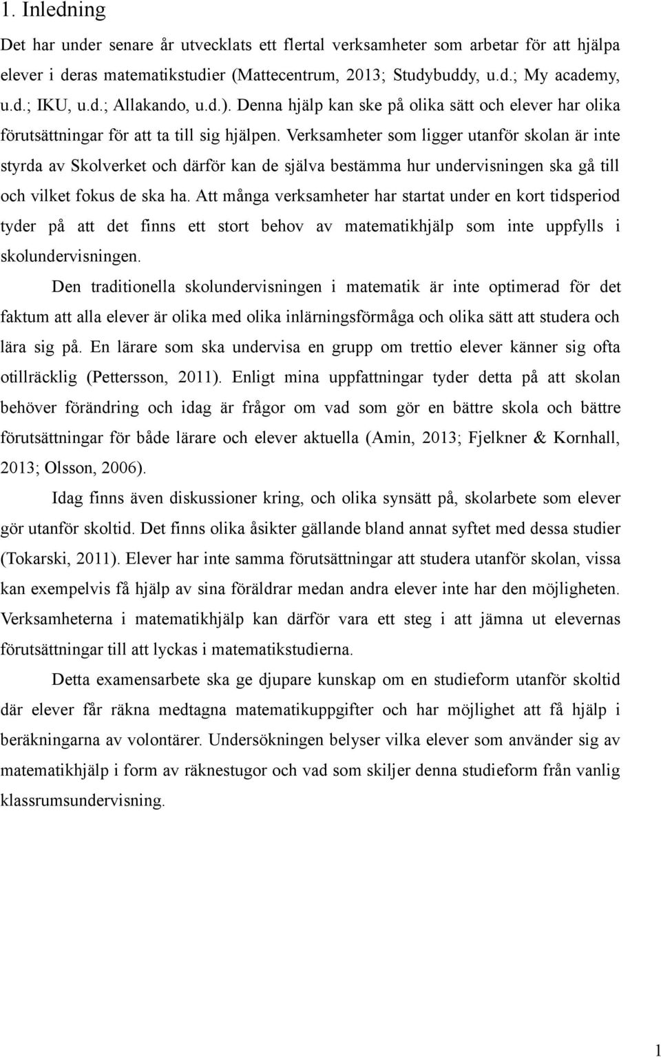 Verksamheter som ligger utanför skolan är inte styrda av Skolverket och därför kan de själva bestämma hur undervisningen ska gå till och vilket fokus de ska ha.