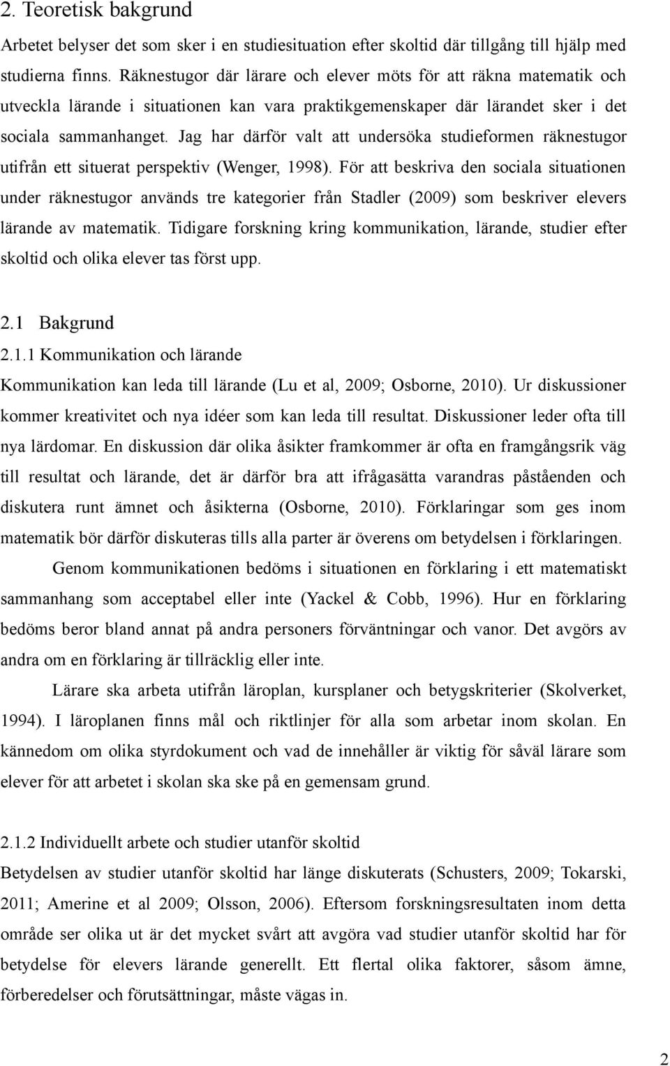 Jag har därför valt att undersöka studieformen räknestugor utifrån ett situerat perspektiv (Wenger, 1998).