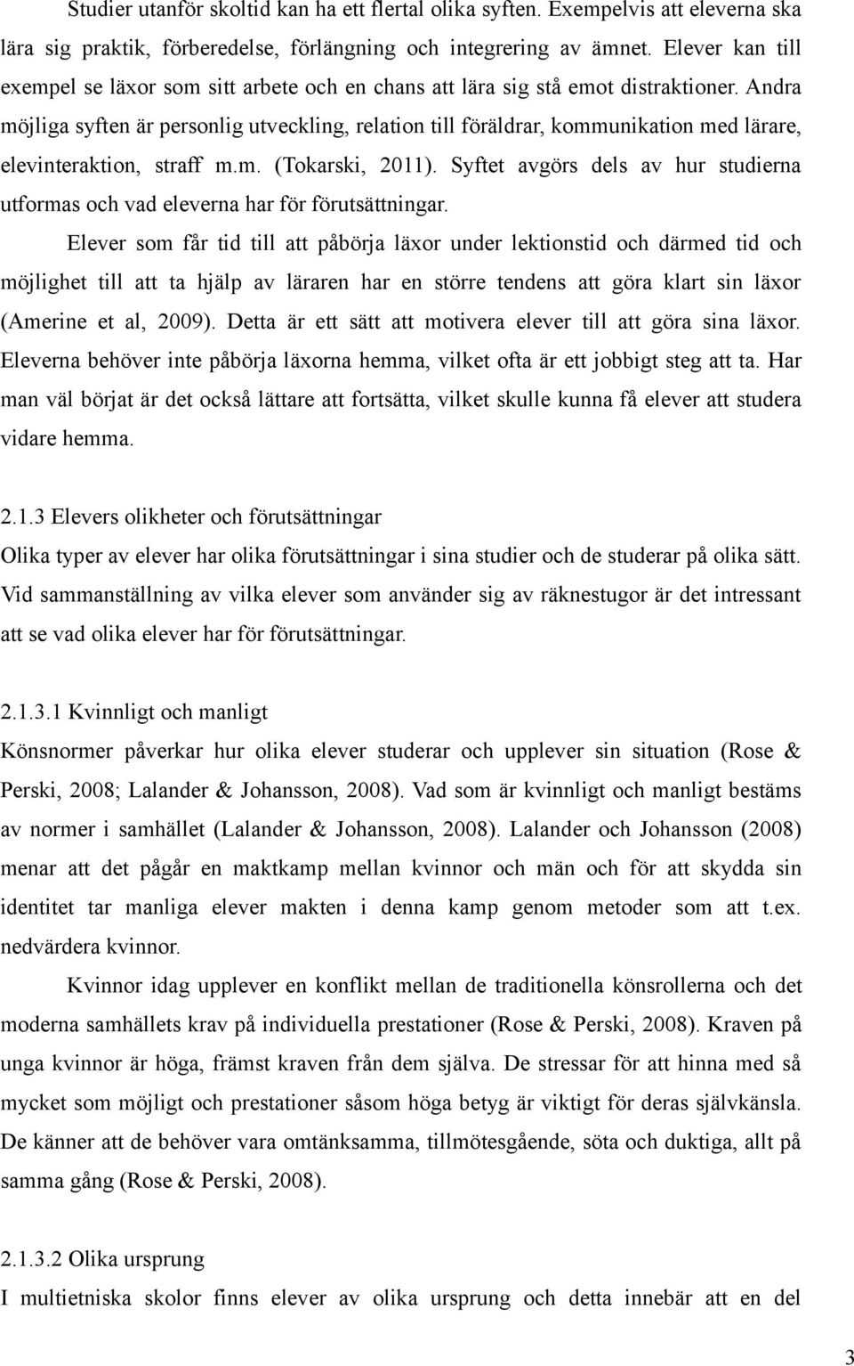 Andra möjliga syften är personlig utveckling, relation till föräldrar, kommunikation med lärare, elevinteraktion, straff m.m. (Tokarski, 2011).