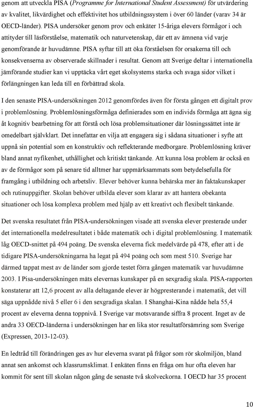 PISA syftar till att öka förståelsen för orsakerna till och konsekvenserna av observerade skillnader i resultat.