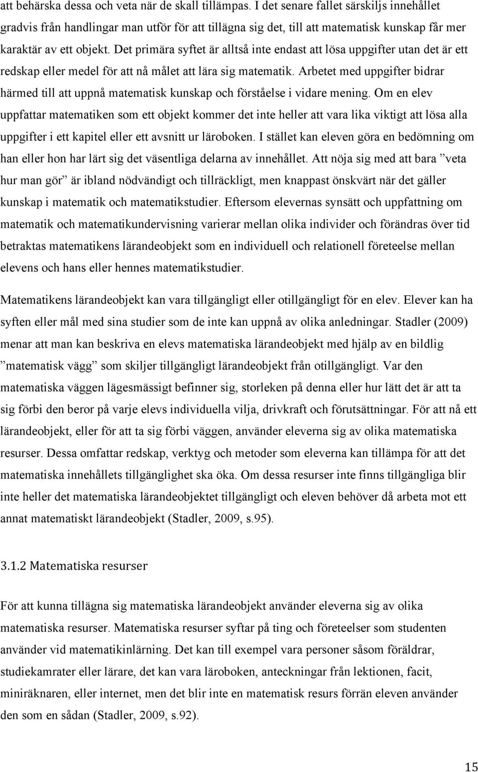 Det primära syftet är alltså inte endast att lösa uppgifter utan det är ett redskap eller medel för att nå målet att lära sig matematik.