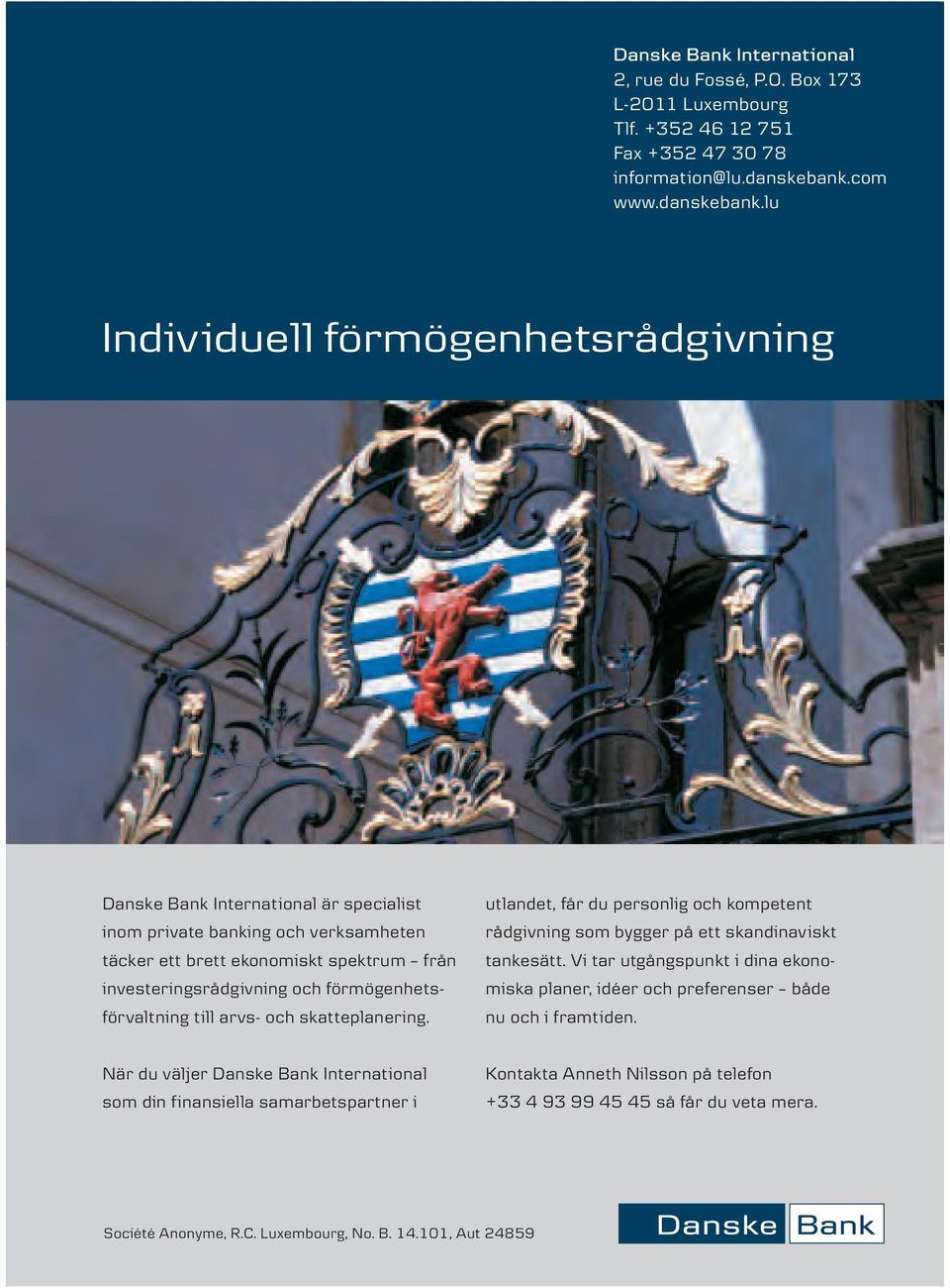 lu Individuell förmögenhetsrådgivning Danske Bank International är specialist inom private banking och verksamheten täcker ett brett ekonomiskt spektrum från investeringsrådgivning och