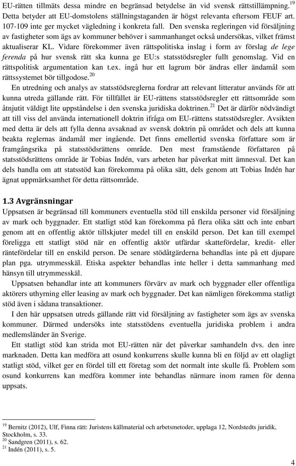 Vidare förekommer även rättspolitiska inslag i form av förslag de lege ferenda på hur svensk rätt ska kunna ge EU:s statsstödsregler fullt genomslag. Vid en rättspolitisk argumentation kan t.ex.