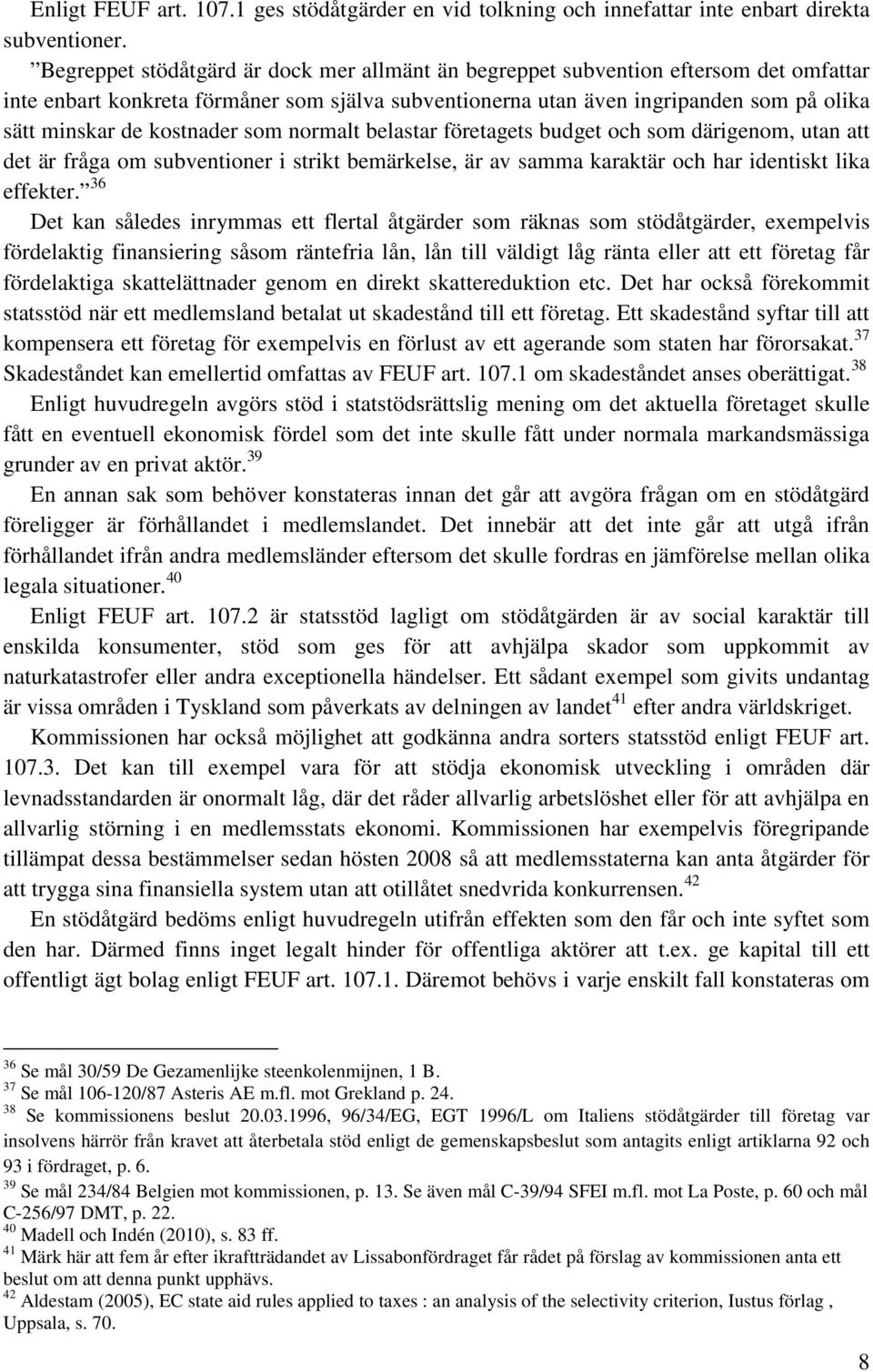 kostnader som normalt belastar företagets budget och som därigenom, utan att det är fråga om subventioner i strikt bemärkelse, är av samma karaktär och har identiskt lika effekter.