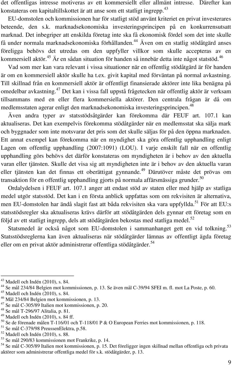 Det inbegriper att enskilda företag inte ska få ekonomisk fördel som det inte skulle få under normala marknadsekonomiska förhållanden.