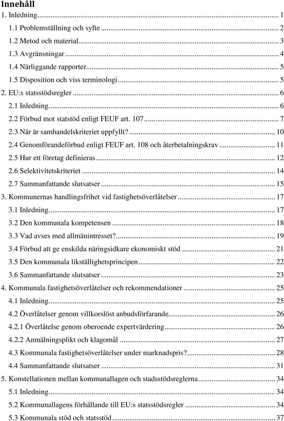 108 och återbetalningskrav... 11 2.5 Hur ett företag definieras... 12 2.6 Selektivitetskriteriet... 14 2.7 Sammanfattande slutsatser... 15 3. Kommunernas handlingsfrihet vid fastighetsöverlåtelser.