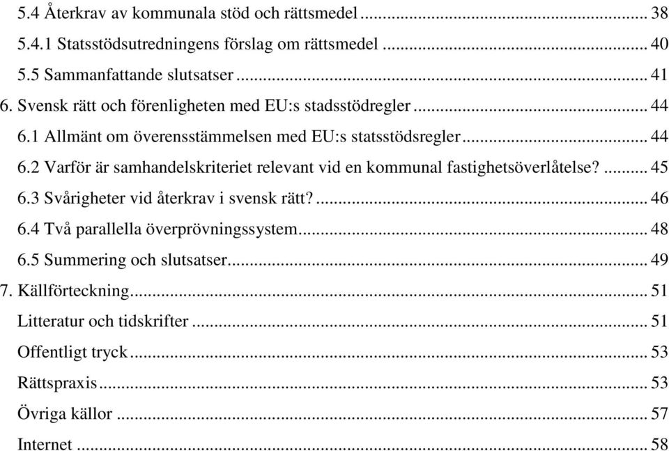 ... 45 6.3 Svårigheter vid återkrav i svensk rätt?... 46 6.4 Två parallella överprövningssystem... 48 6.5 Summering och slutsatser... 49 7. Källförteckning.