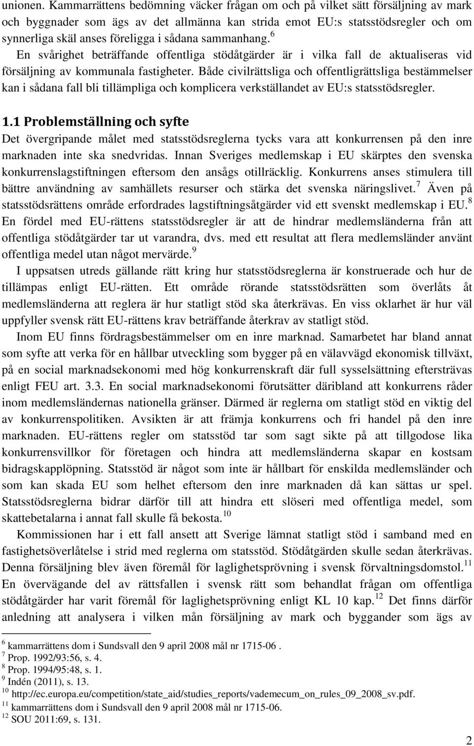 sådana sammanhang. 6 En svårighet beträffande offentliga stödåtgärder är i vilka fall de aktualiseras vid försäljning av kommunala fastigheter.