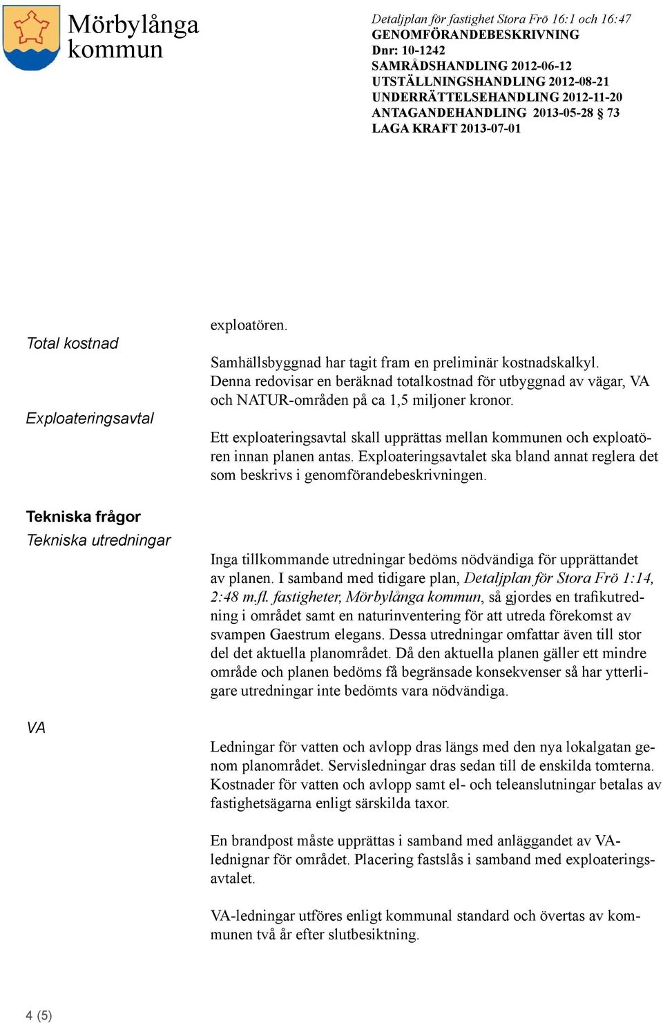 Exploateringsavtalet ska bland annat reglera det som beskrivs i genomförandebeskrivningen.