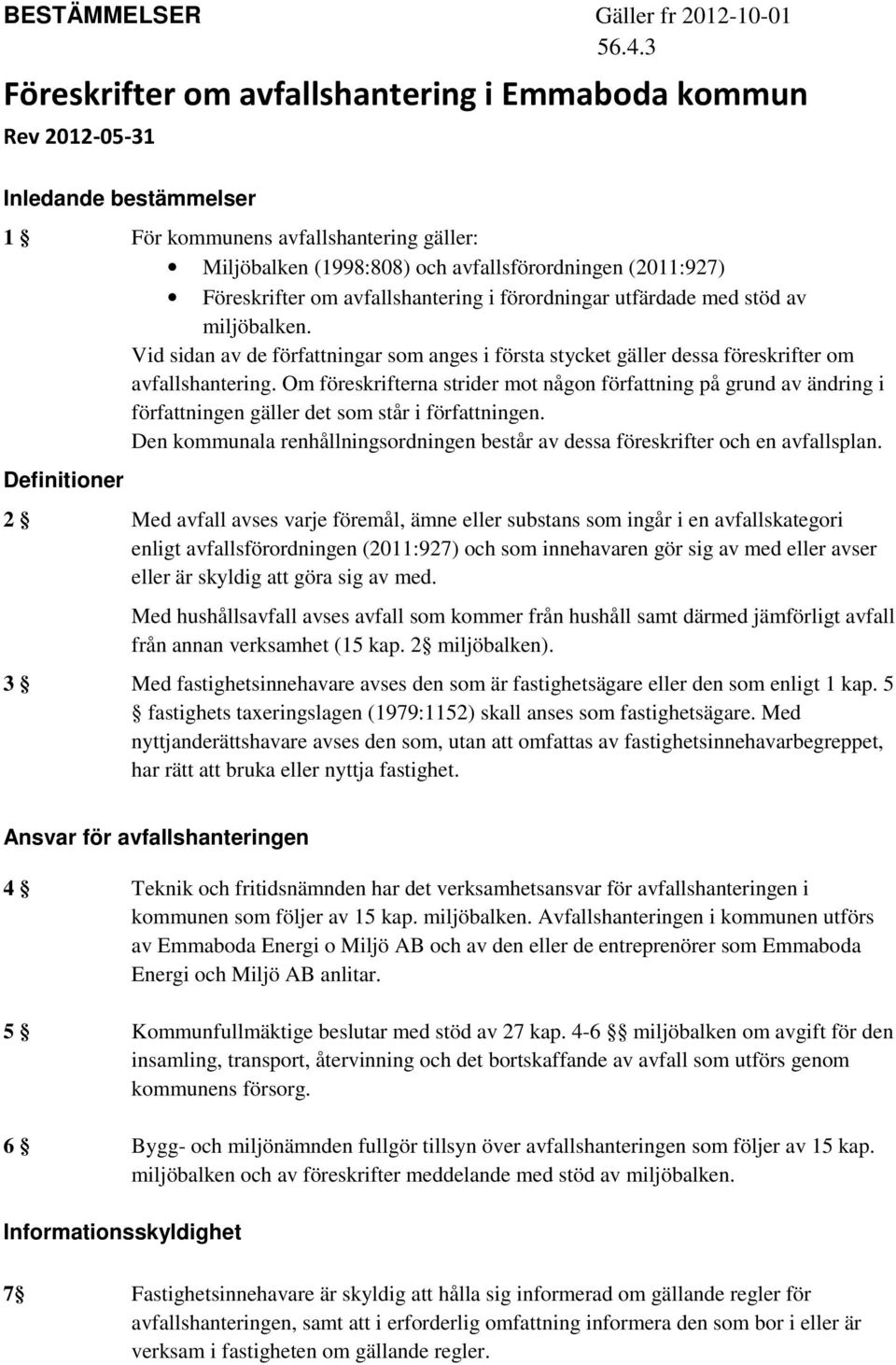 Föreskrifter om avfallshantering i förordningar utfärdade med stöd av miljöbalken. Vid sidan av de författningar som anges i första stycket gäller dessa föreskrifter om avfallshantering.