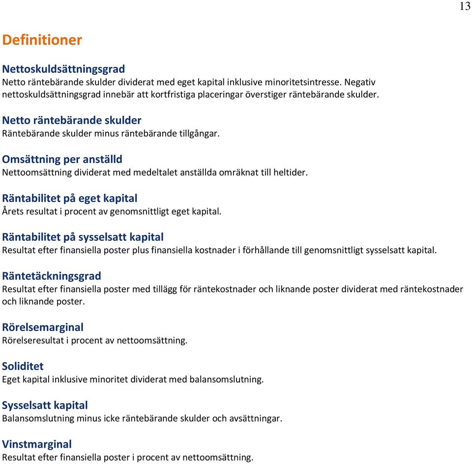 Omsättning per anställd Nettoomsättning dividerat med medeltalet anställda omräknat till heltider. Räntabilitet på eget kapital Årets resultat i procent av genomsnittligt eget kapital.