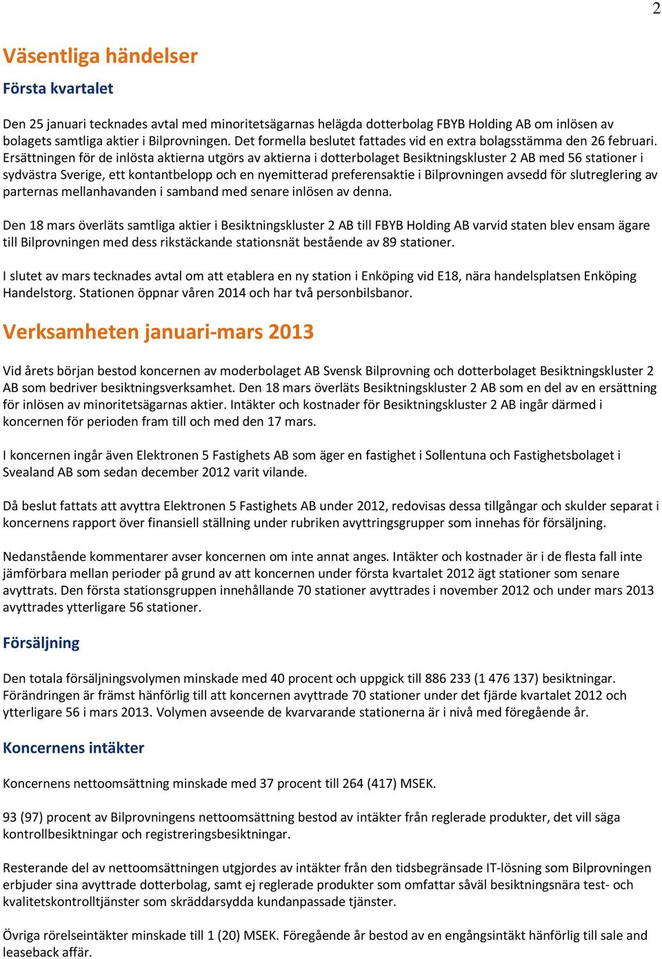 Ersättningen för de inlösta aktierna utgörs av aktierna i dotterbolaget Besiktningskluster 2 AB med 56 stationer i sydvästra Sverige, ett kontantbelopp och en nyemitterad preferensaktie i