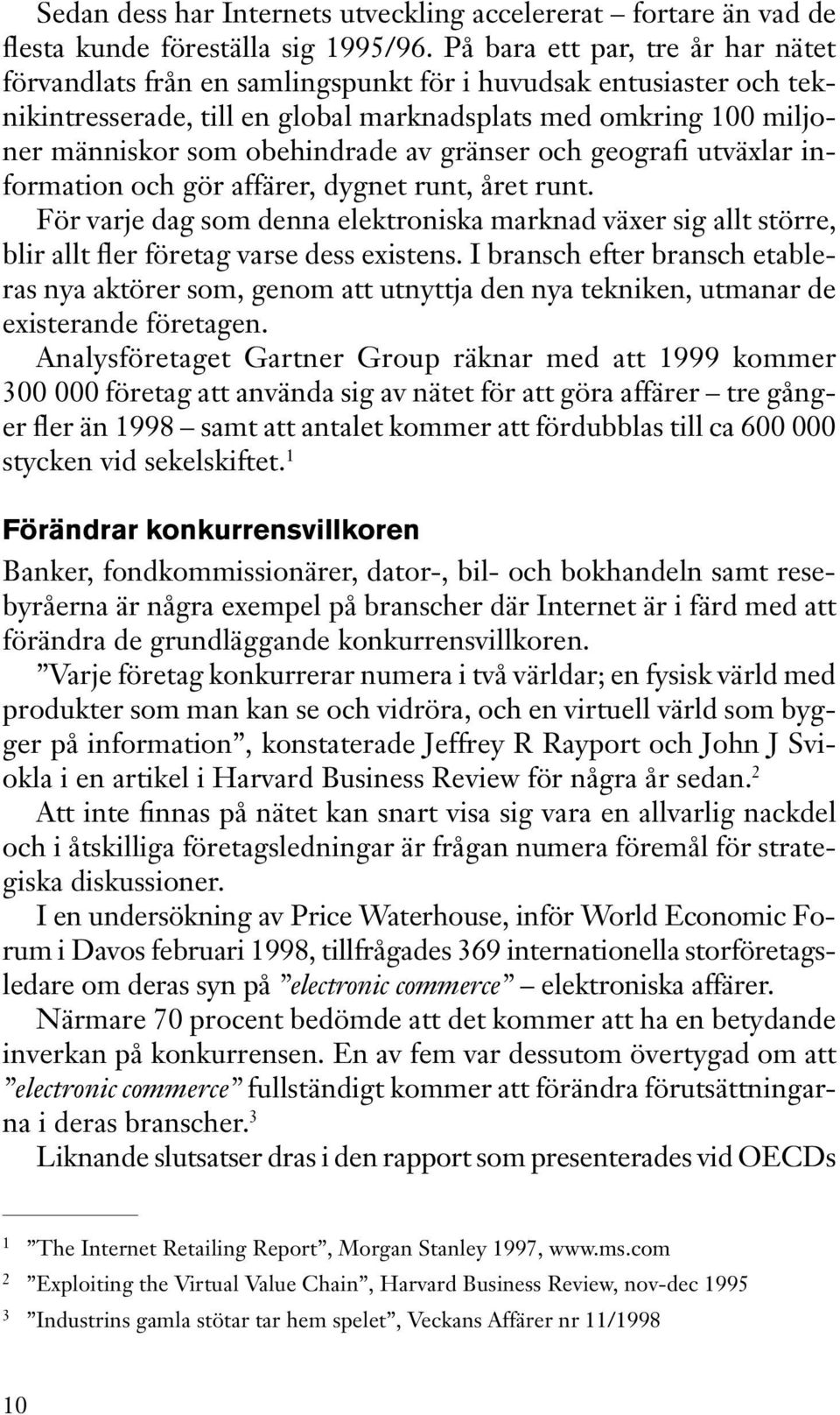 av gränser och geografi utväxlar information och gör affärer, dygnet runt, året runt. För varje dag som denna elektroniska marknad växer sig allt större, blir allt fler företag varse dess existens.