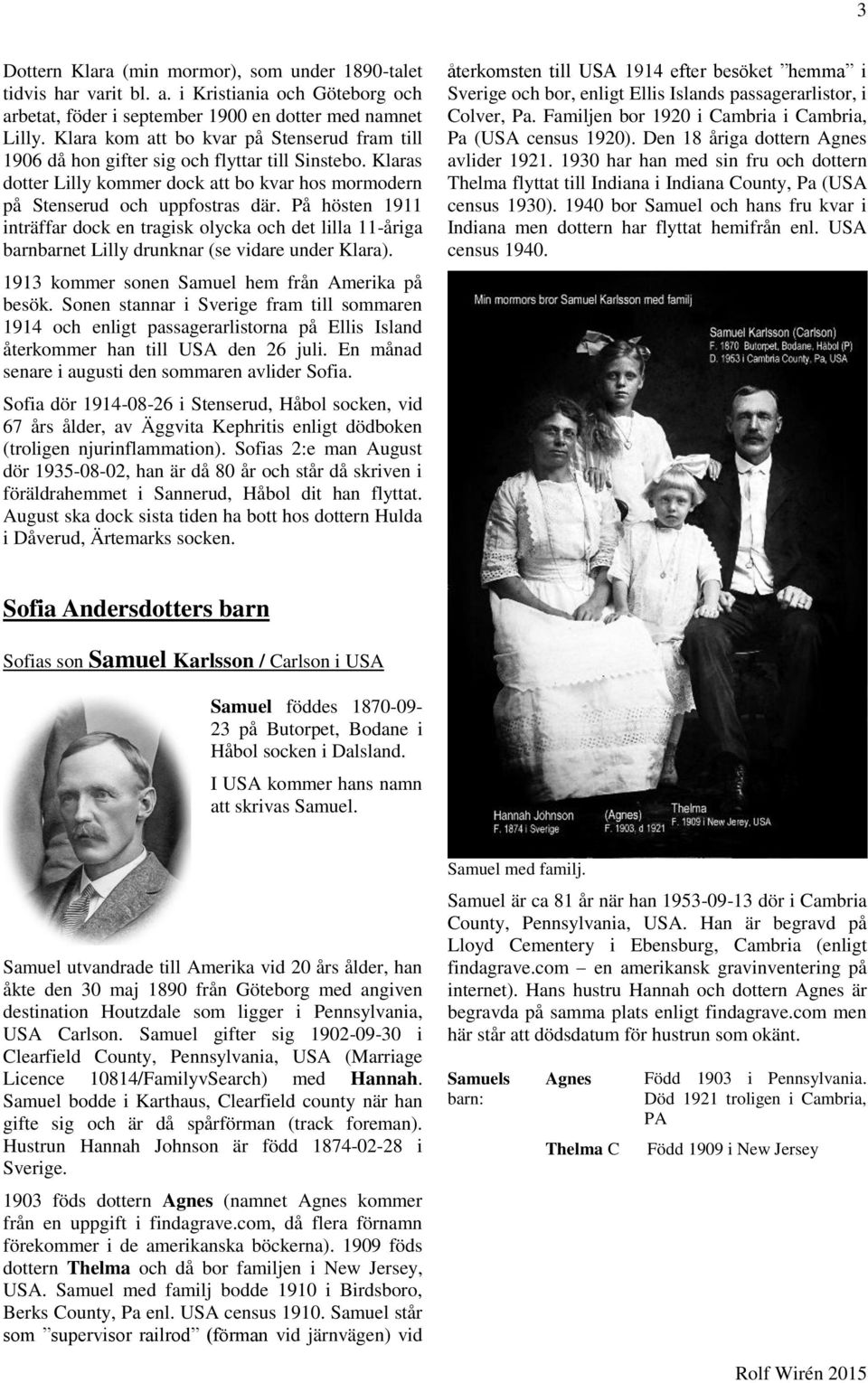 På hösten 1911 inträffar dock en tragisk olycka och det lilla 11-åriga barnbarnet Lilly drunknar (se vidare under Klara). 1913 kommer sonen Samuel hem från Amerika på besök.