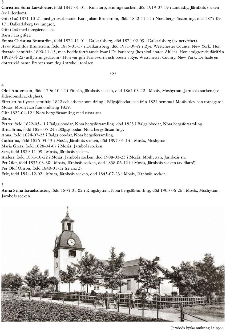 Gift (2:a) med föregående ana Barn i 1:a giftet: Emma Christina Brunström, född 1872-11-01 i Dalkarlsberg, död 1874-02-09 i Dalkarlsberg (av nervfeber).