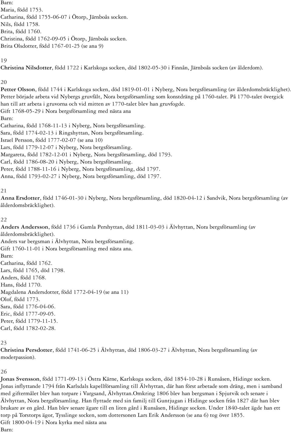 20 Petter Olsson, född 1744 i Karlskoga socken, död 1819-01-01 i Nyberg, Nora bergsförsamling (av ålderdomsbräcklighet).