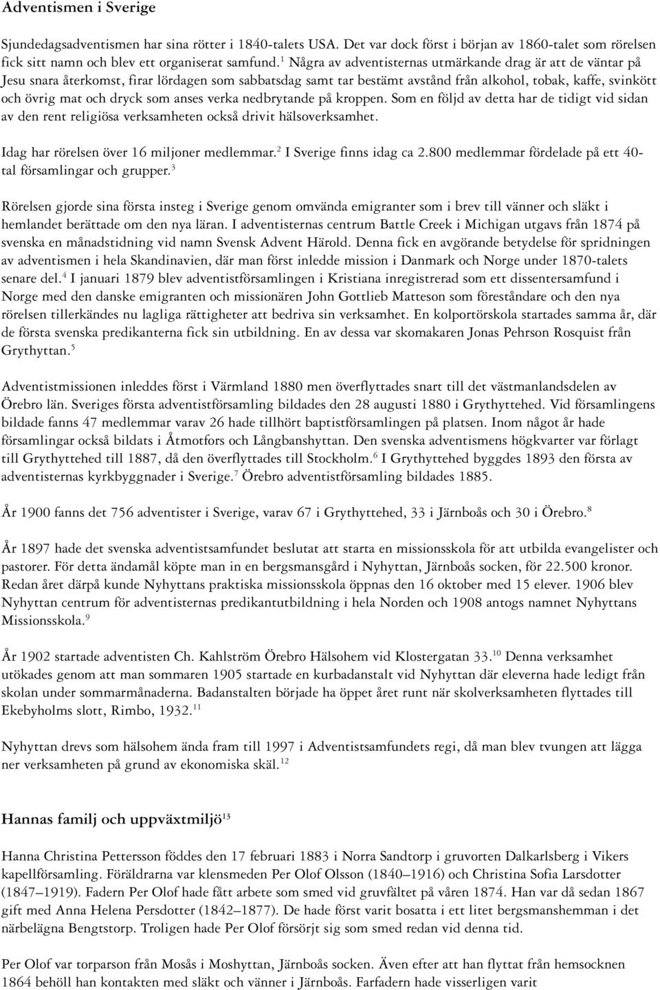 som anses verka nedbrytande på kroppen. Som en följd av detta har de tidigt vid sidan av den rent religiösa verksamheten också drivit hälsoverksamhet. Idag har rörelsen över 16 miljoner medlemmar.