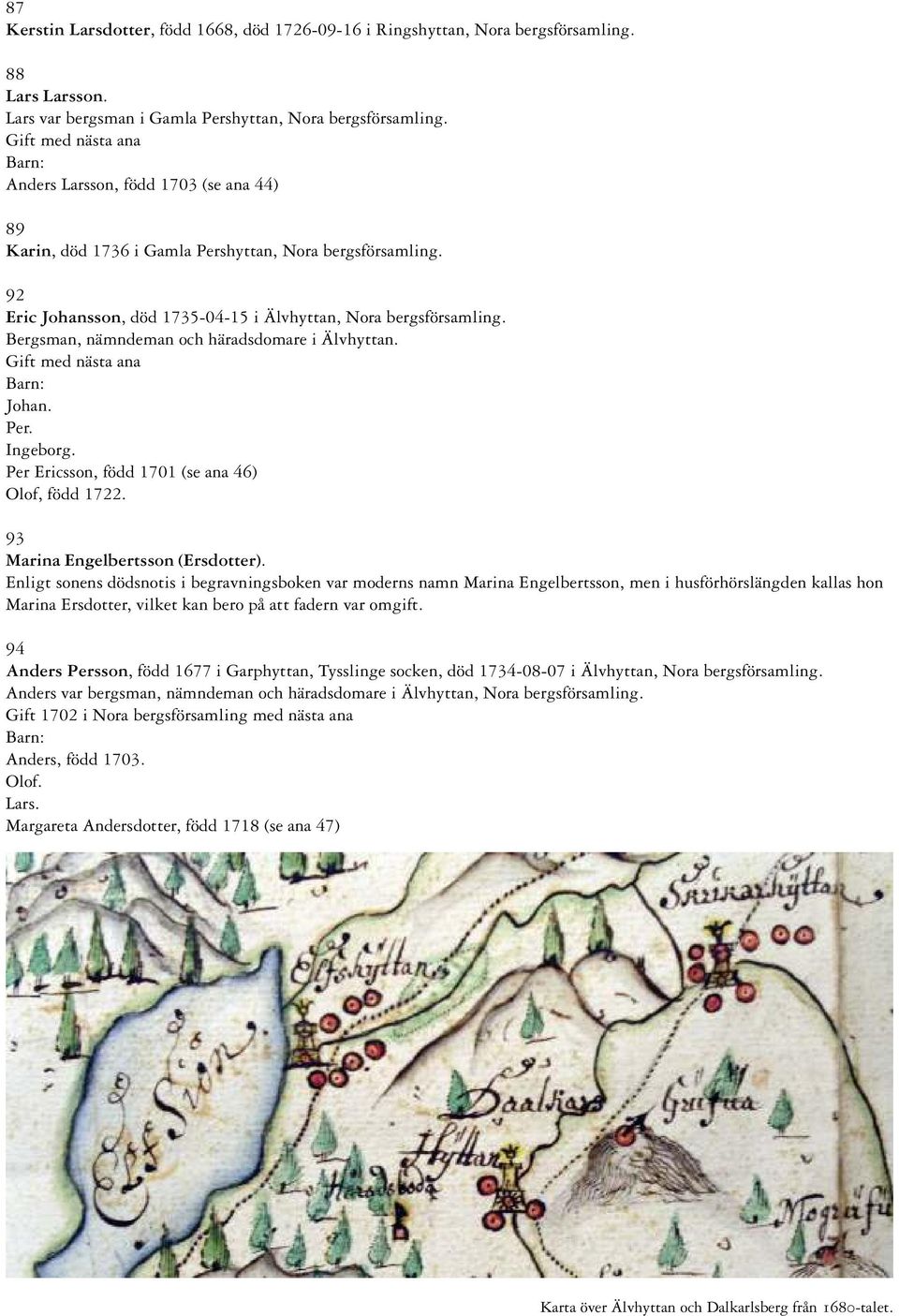 Bergsman, nämndeman och häradsdomare i Älvhyttan. Johan. Per. Ingeborg. Per Ericsson, född 1701 (se ana 46) Olof, född 1722. 93 Marina Engelbertsson (Ersdotter).